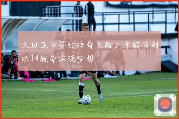 文班亚马签的传奇之路三年前马刺以14概率实现梦想