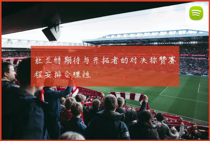 杜兰特期待与开拓者的对决称赞赛程安排合理性
