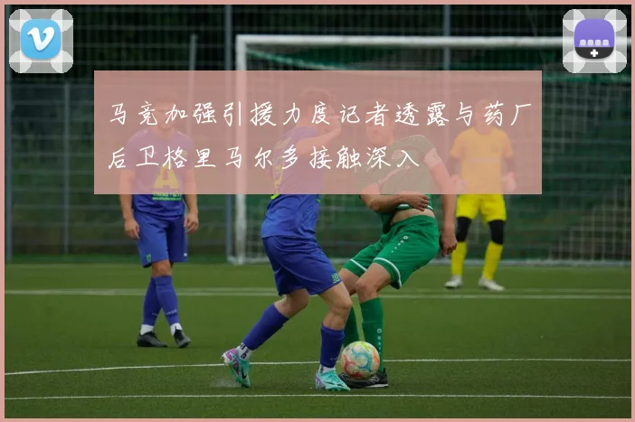 马竞加强引援力度记者透露与药厂后卫格里马尔多接触深入