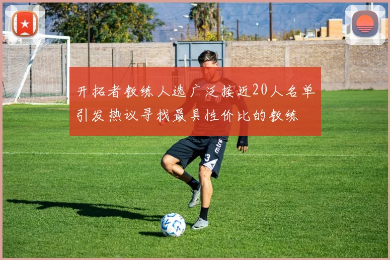 开拓者教练人选广泛接近20人名单引发热议寻找最具性价比的教练